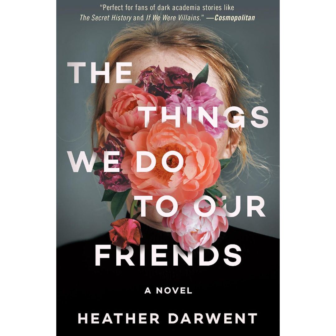 The Things We Do to Our Friends By Heather Darwent