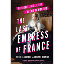 The Last Empress of France: The Rebellious Life of Eugénie de Montijo By Petie Kladstrup