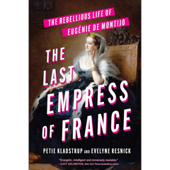 The Last Empress of France: The Rebellious Life of Eugénie de Montijo By Petie Kladstrup