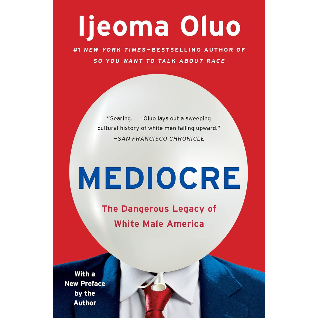 Mediocre: The Dangerous Legacy of White Male America By Ijeoma Oluo