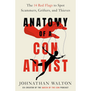 Anatomy of a Con Artist: The 14 Red Flags to Spot Scammers, Grifters, and Thieves By Johnathan Walton