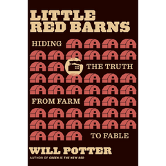 Little Red Barns Hiding the Truth from Farm to Fable By Will Potter