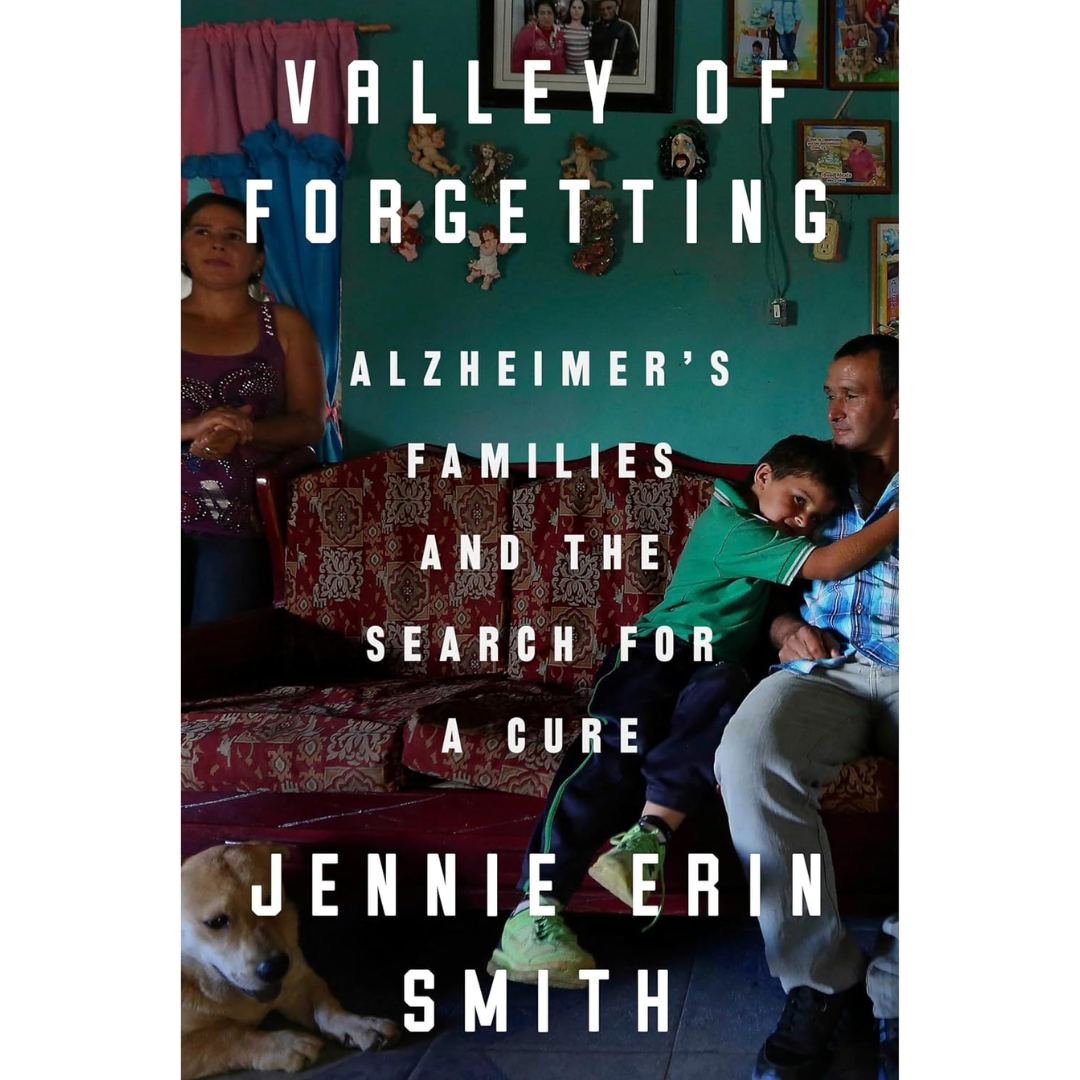 Valley of Forgetting: Alzheimer's Families and the Search for a Cure By Jennie Erin Smith