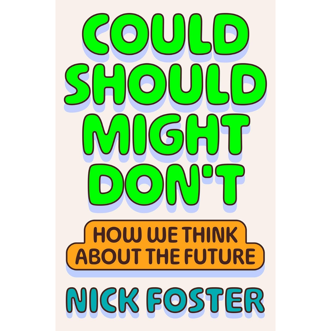 Could Should Might Don't: How We Think About the Future By Nick Foster