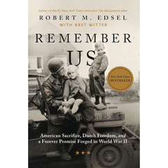 Remember Us: American Sacrifice, Dutch Freedom, and a Forever Promise Forged in World War II By Robert M. Edsel