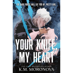 Your Knife, My Heart By K.M. Moronova
