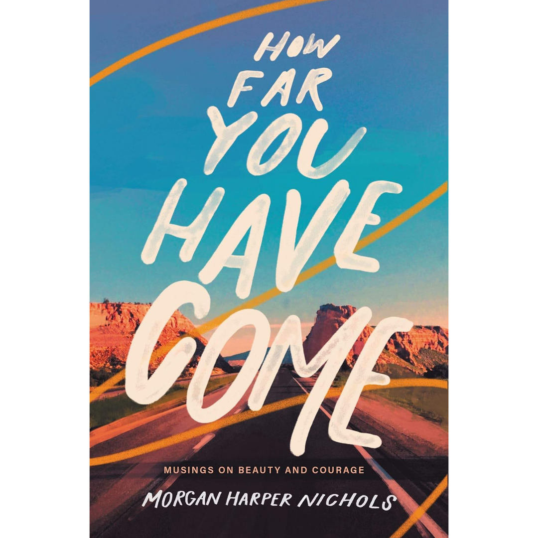 How Far You Have Come: Musings on Beauty and Courage By Morgan Harper Nichols