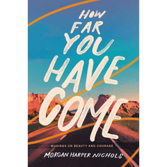 How Far You Have Come: Musings on Beauty and Courage By Morgan Harper Nichols