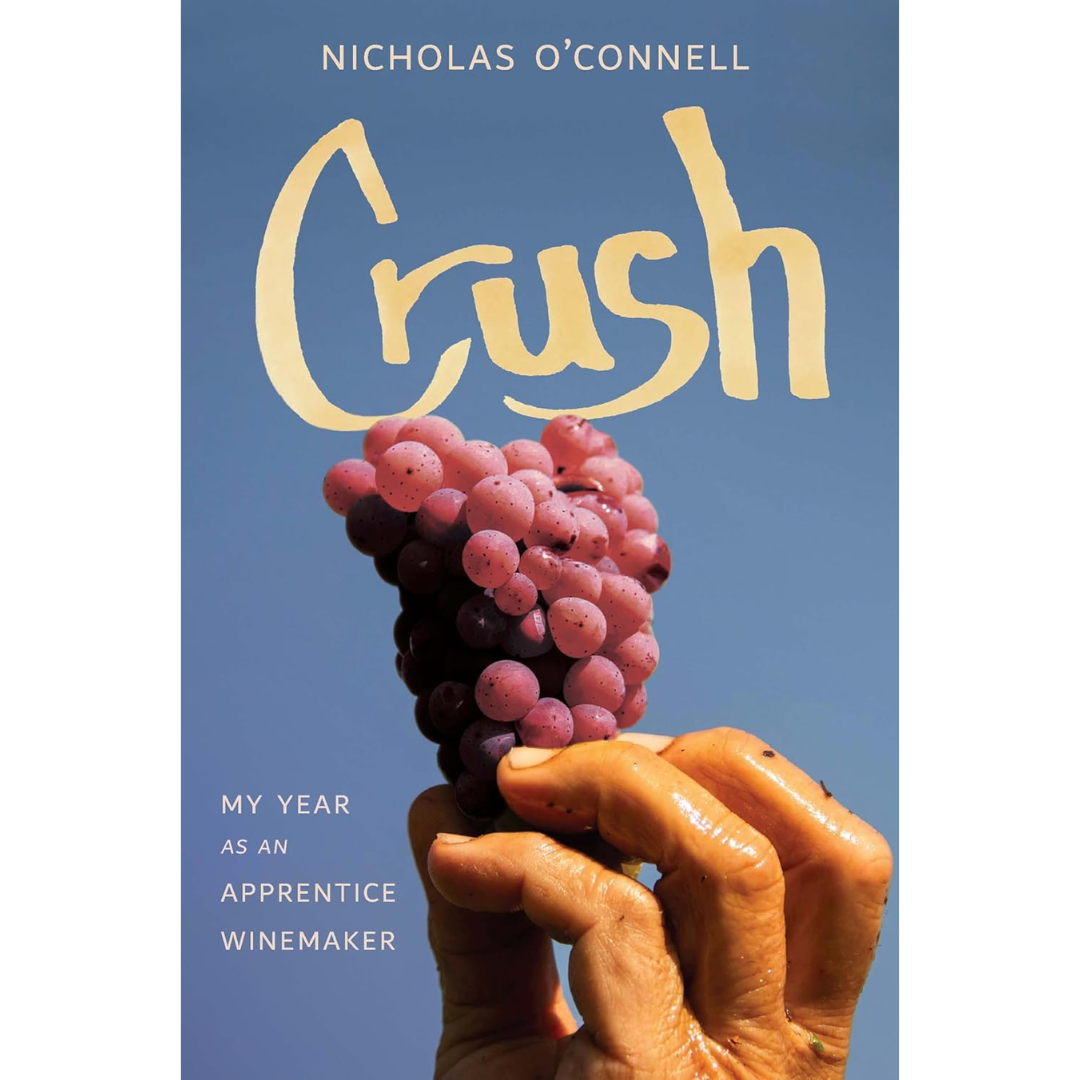 Crush: My Year as an Apprentice Winemaker By Nicholas O'Connell