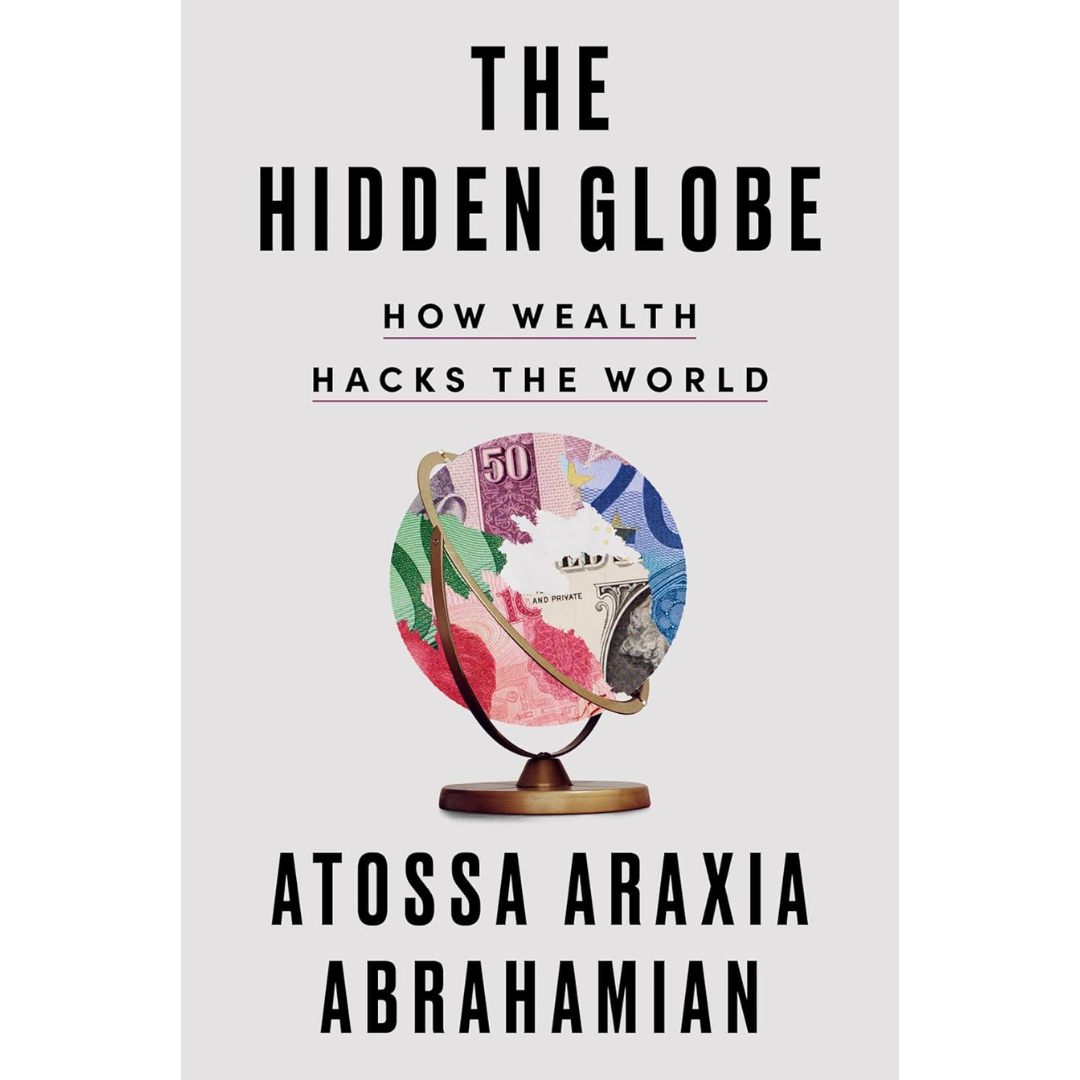 The Hidden Globe: How Wealth Hacks the World By Atossa Araxia Abrahamian