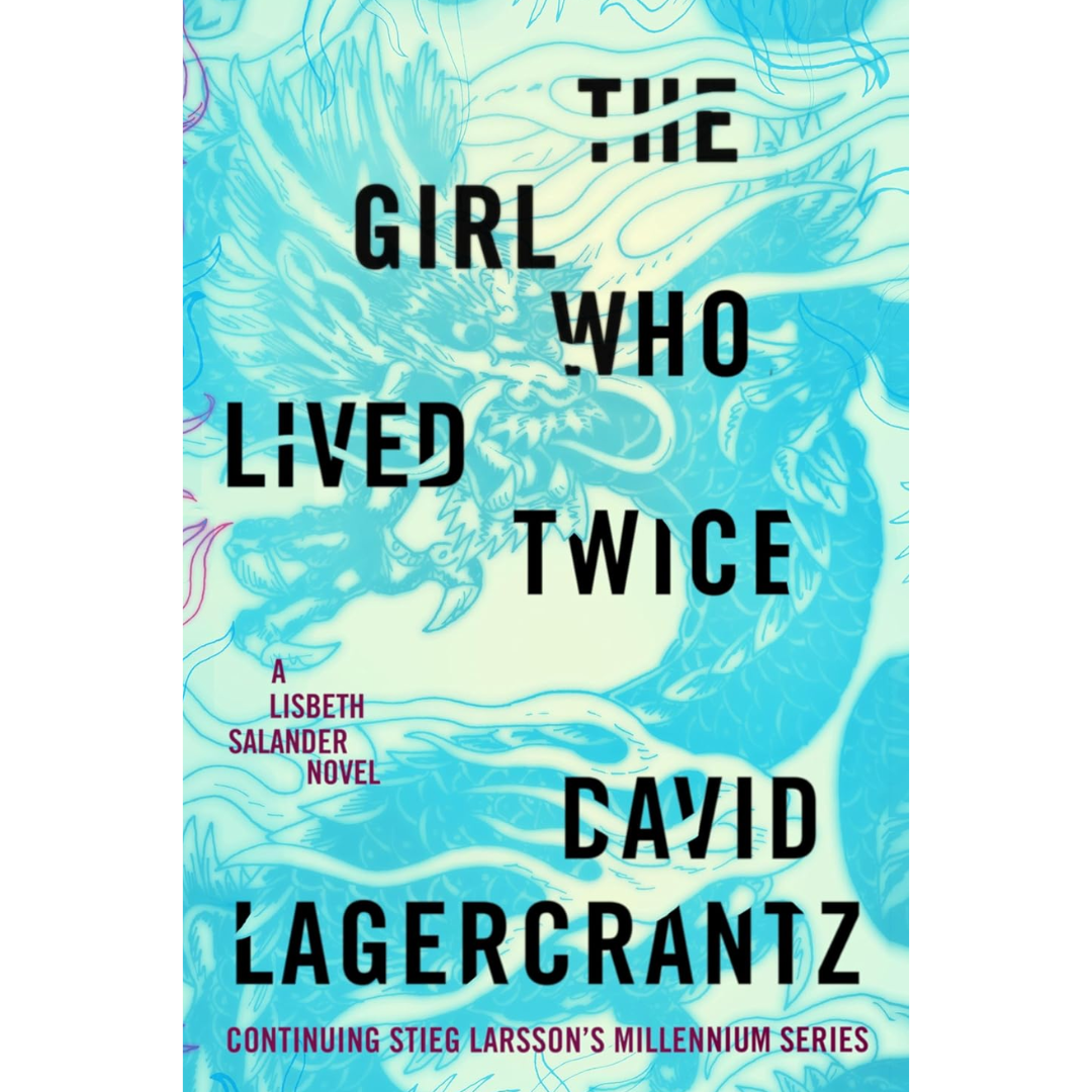 The Girl Who Lived Twice By David Lagercrantz