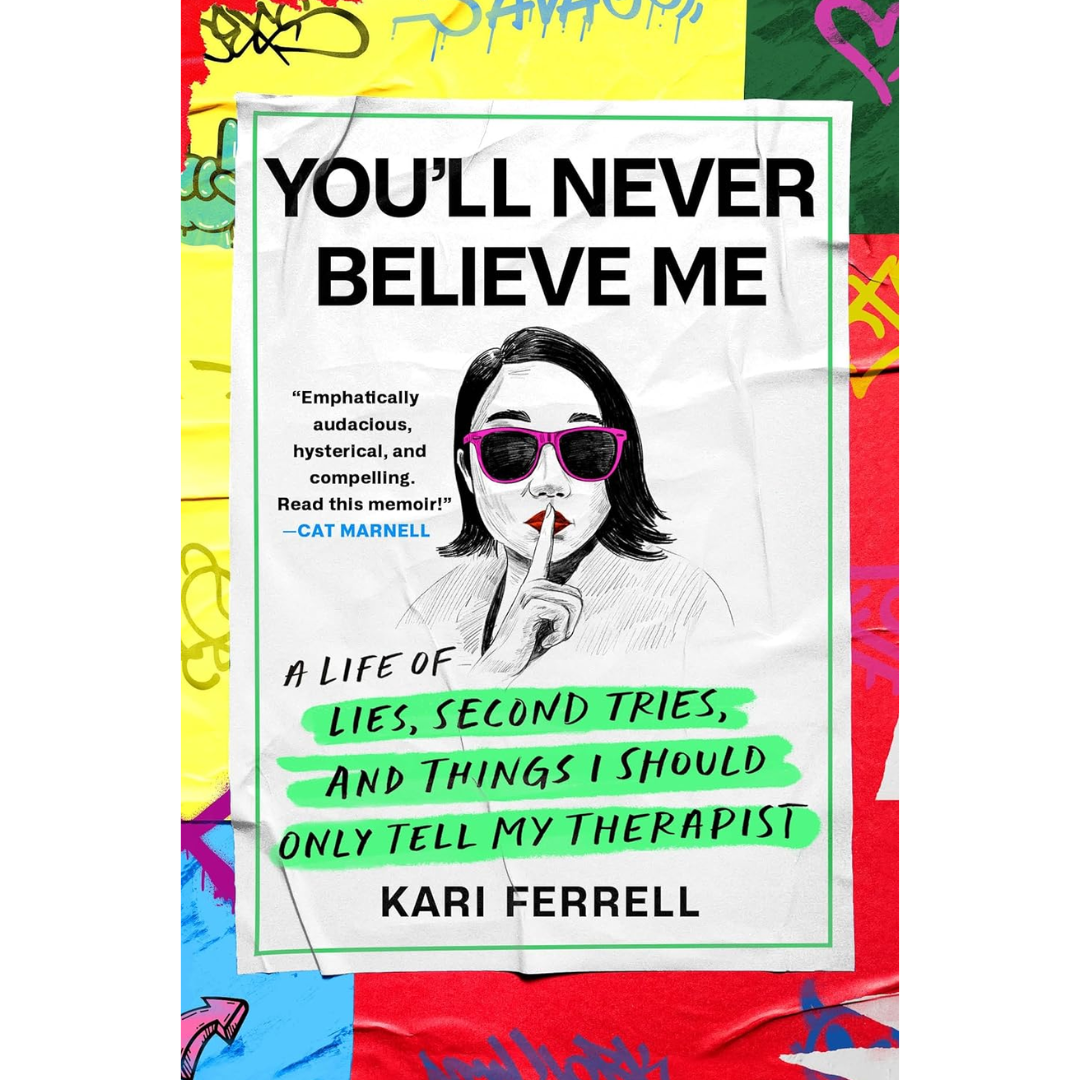 You'll Never Believe Me: A Life of Lies, Second Tries, and Things I Should Only Tell My Therapist By Kari Ferrell