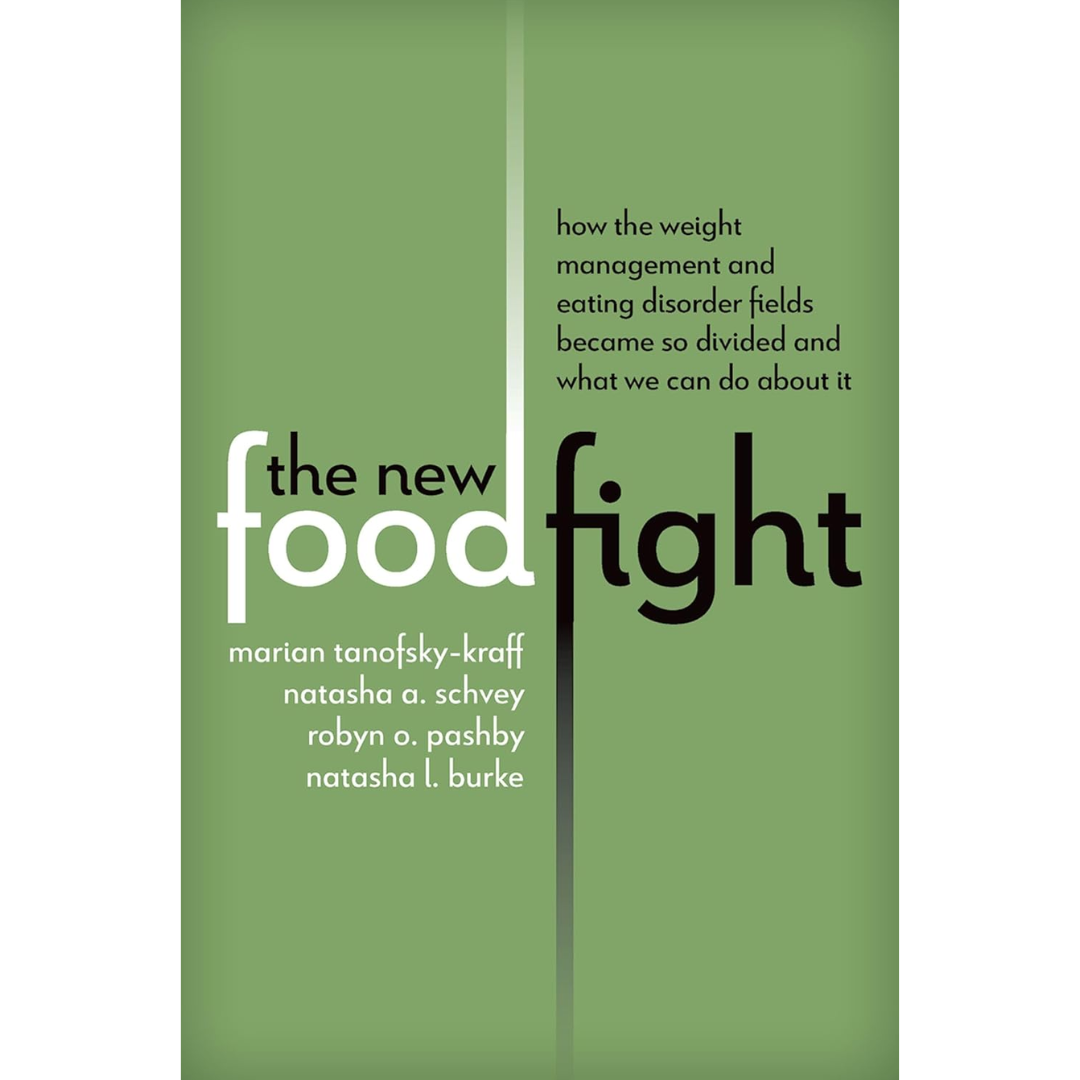 The New Food Fight: How the Weight Management and Eating Disorder Fields Became So Divided and What We Can Do About It By Marian Tanofsky-Kraff