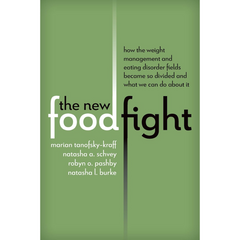 The New Food Fight: How the Weight Management and Eating Disorder Fields Became So Divided and What We Can Do About It By Marian Tanofsky-Kraff