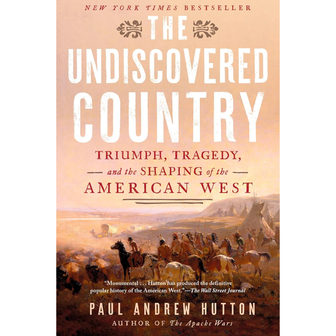 The Undiscovered Country: Triumph, Tragedy, and the Shaping of the American West By Paul Andrew Hutton