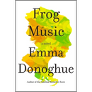 Frog Music By Emma Donoghue