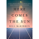 Here Comes the Sun: A Last Chance for the Climate and a Fresh Chance for Civilization By Bill McKibben