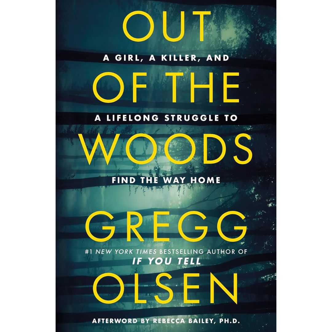Out of the Woods: A Girl, a Killer, and a Lifelong Struggle to Find the Way Home By Gregg Olsen