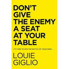 Don't Give the Enemy a Seat at Your Table By Louie Giglio