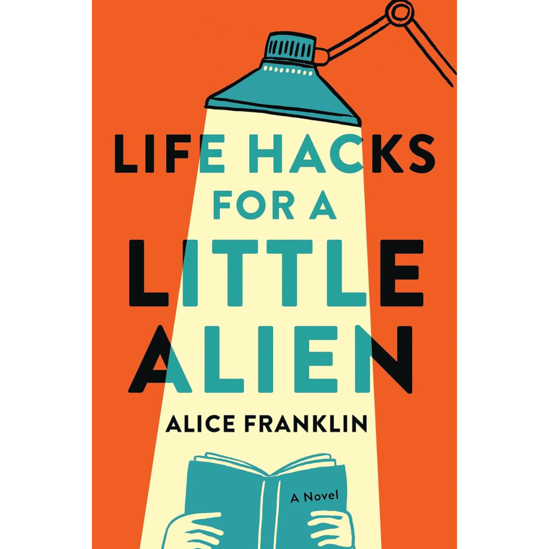 Life Hacks for a Little Alien By Alice Franklin