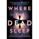 Where the Dead Sleep By Joshua Moehling