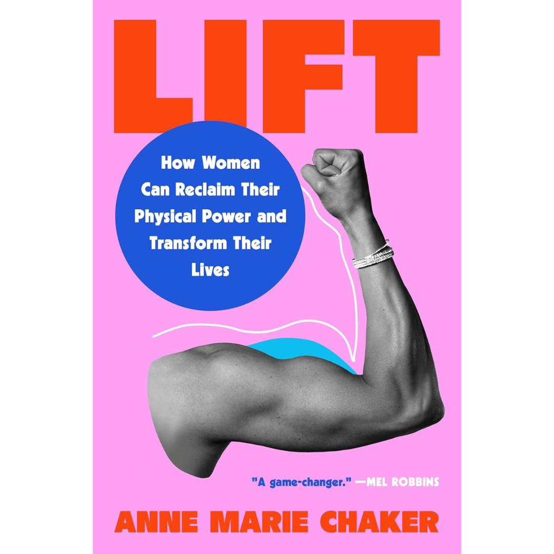 Lift: How Women Can Reclaim Their Physical Power and Transform Their Lives By Anne Marie Chaker