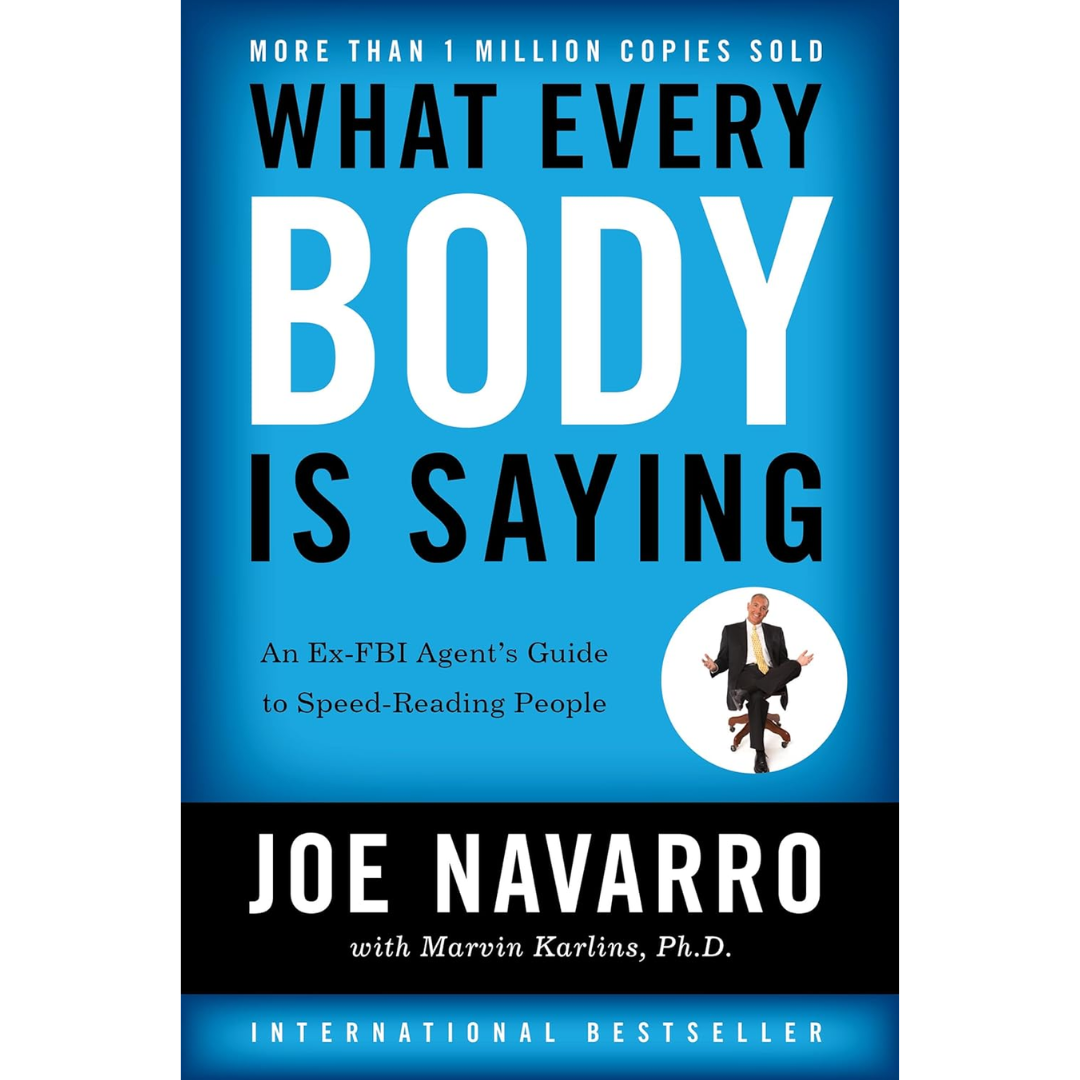 What Every Body is Saying: An Ex-FBI Agent's Guide to Speed-Reading People By Joe Navarro ,  Marvin Karlins