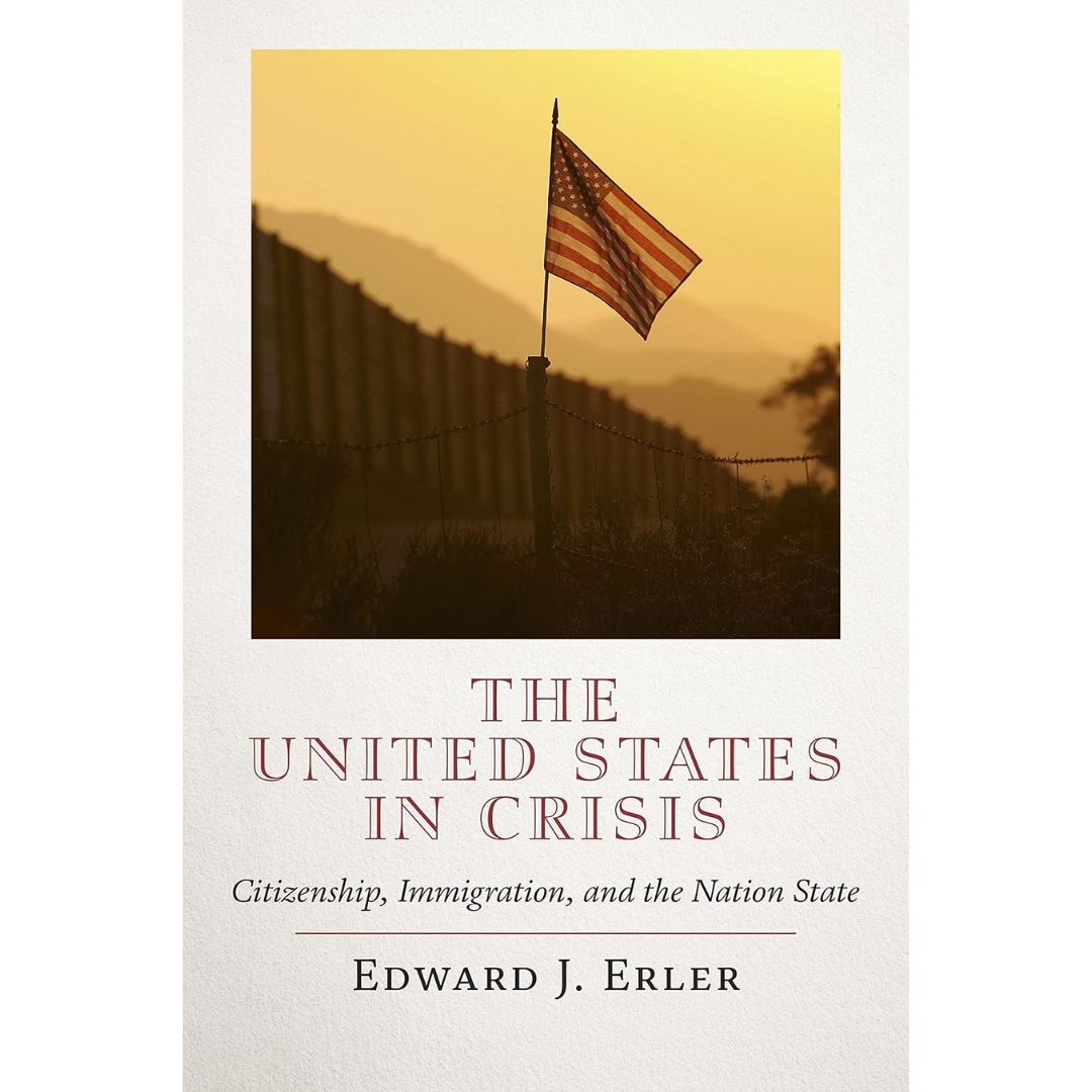The United States in Crisis: Citizenship, Immigration, and the Nation State By Edward J. Erler