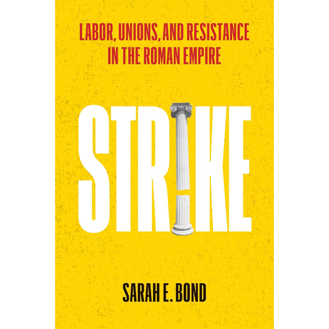 Strike: Labor, Unions, and Resistance in the Roman Empire By Sarah E. Bond