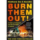 Burn Them Out!: A History of Fascism and the Far Right in Ireland By Pádraig Óg Ó Ruairc