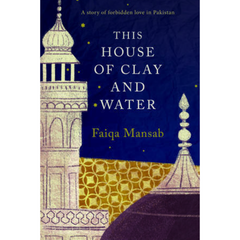 This House of Clay and Water By Faiqa Mansab