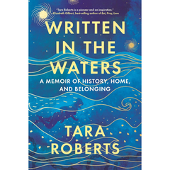 Written in the Waters: A Memoir of History, Home, and Belonging By Tara Roberts