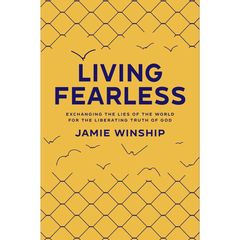 Living Fearless: Exchanging the Lies of the World for the Liberating Truth of God By Jamie Winship