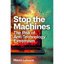 Stop the Machines: The Rise of Anti-Technology Extremism By Mauro Lubrano