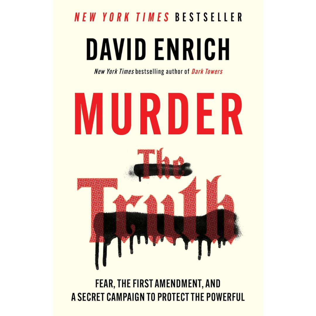Murder the Truth: Fear, the First Amendment, and a Secret Campaign to Protect the Powerful By David Enrich