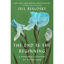 The End Is the Beginning: A Personal History of My Mother By Jill Bialosky