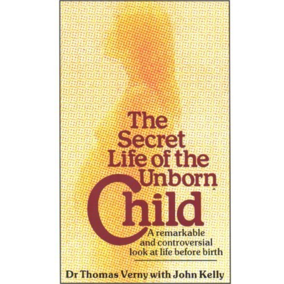 The Secret Life of the Unborn Child By Thomas R. Verny