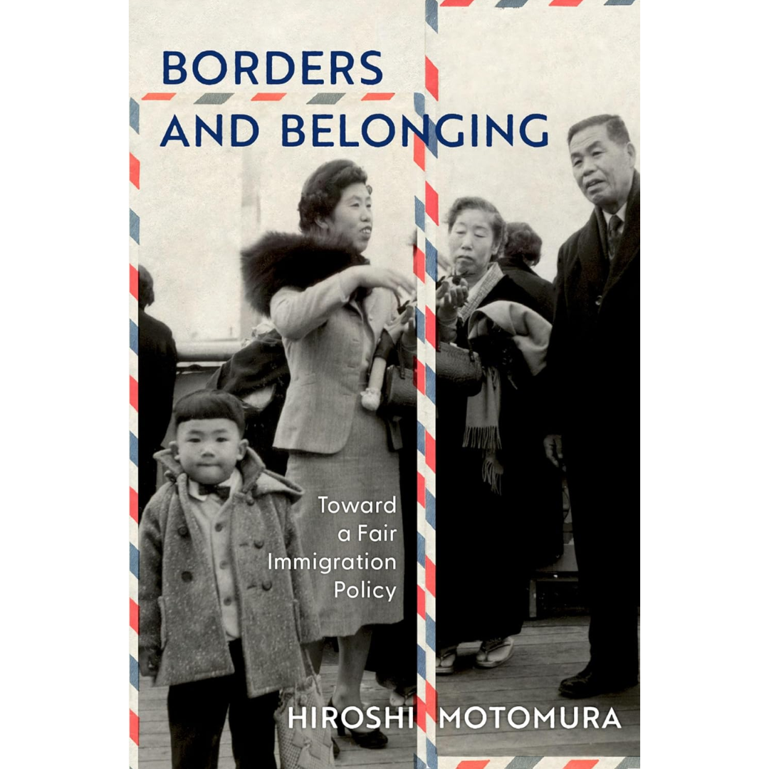 Borders and Belonging: Toward a Fair Immigration Policy By Hiroshi Motomura