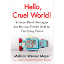 Hello, Cruel World!: Science-Based Strategies for Raising Terrific Kids in Terrifying Times By Melinda Wenner Moyer