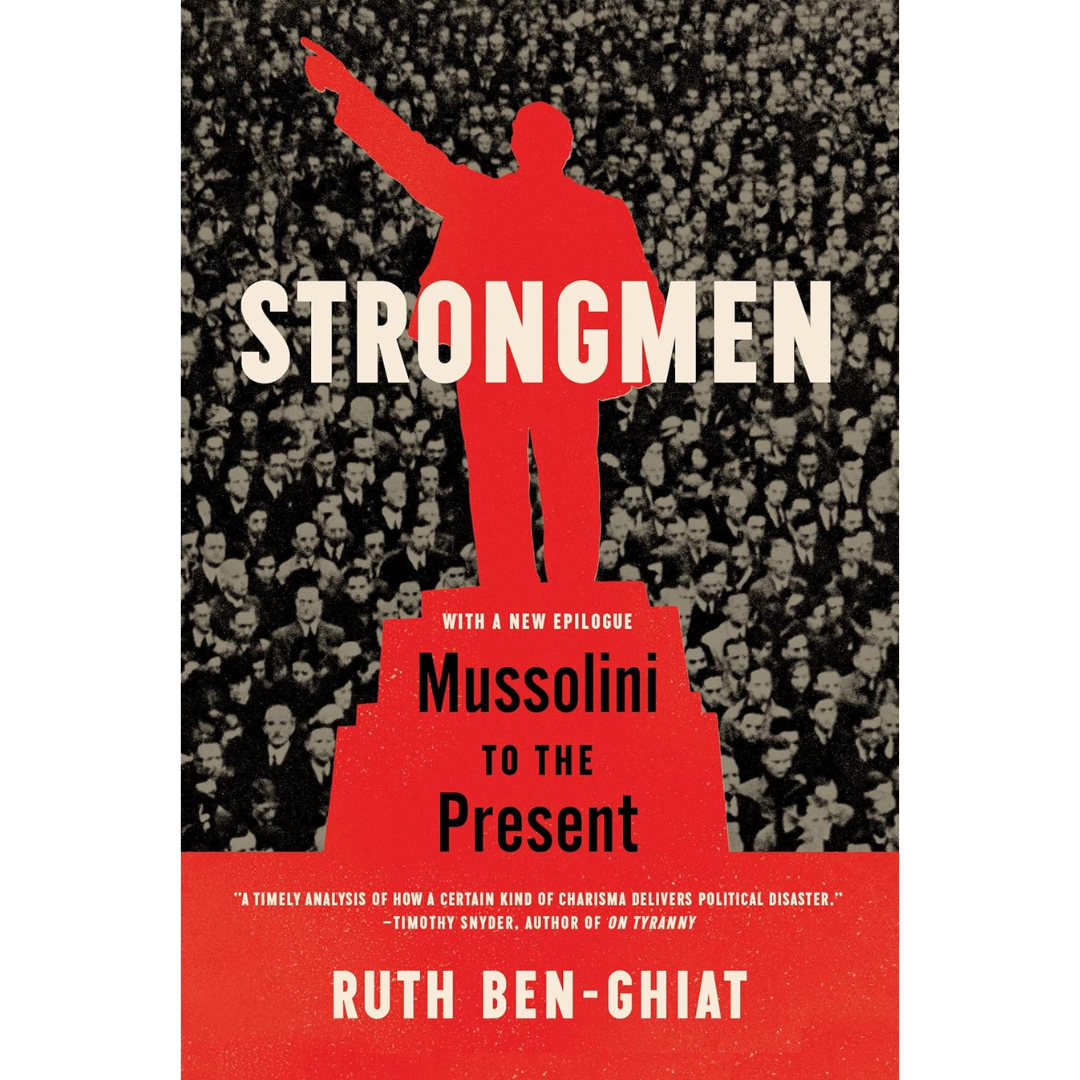 Strongmen: Mussolini to the Present By Ruth Ben-Ghiat