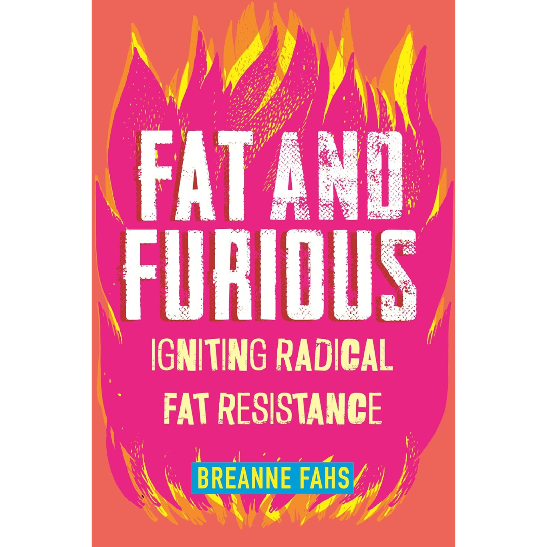 Fat and Furious: Igniting Radical Fat Resistance By Breanne Fahs