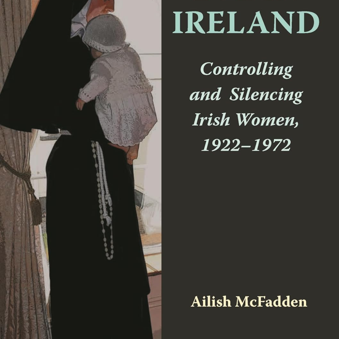Eve in Ireland: Controlling and Silencing Irish Women, 1922–1972 By Ailish McFadden