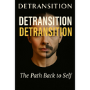 Detransition: The Path Back to Self: Unheard Voices, Hard Truths, and the Journey of Those Who Changed Their Minds About Gender By Ester Emerson