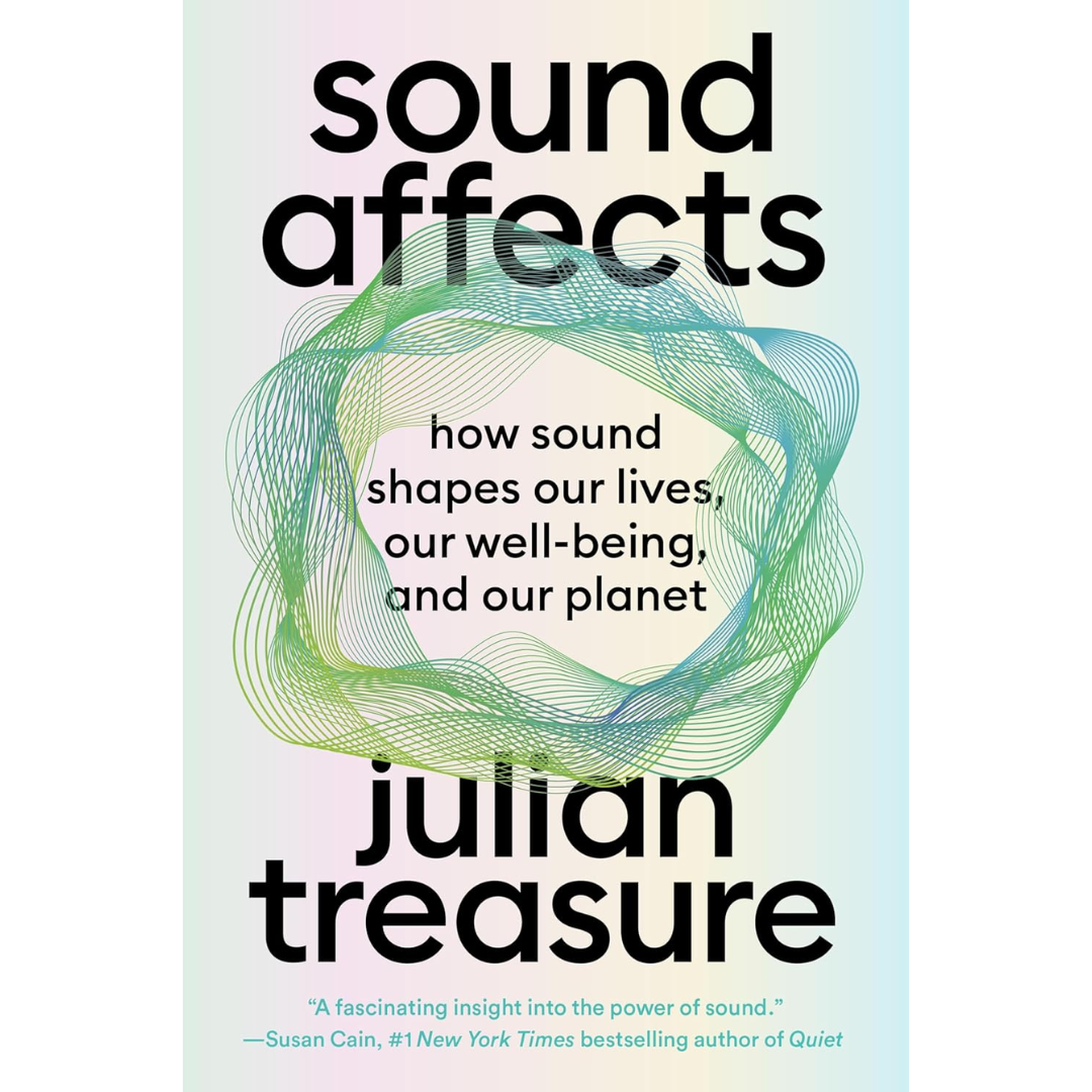 Sound Affects How Sound Shapes Our Lives, Our Wellbeing and Our Planet By Julian Treasure