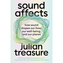 Sound Affects How Sound Shapes Our Lives, Our Wellbeing and Our Planet By Julian Treasure