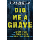 Dig Me a Grave: The Inside Story of the Serial Killer Who Seduced the South By Richard A
