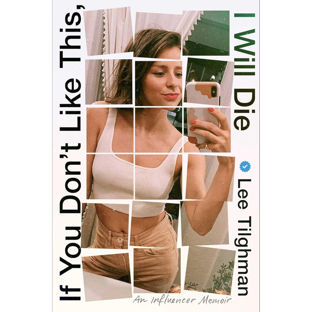 If You Don't Like This, I Will Die: An Influencer Memoir By Lee Tilghman