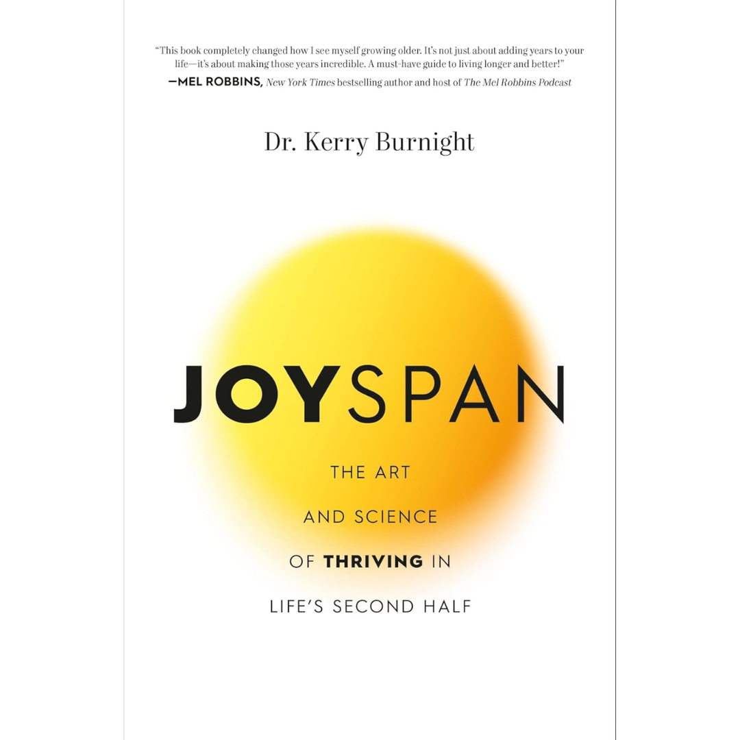 Joyspan: The Art and Science of Thriving in Life's Second Half By Kerry Burnight