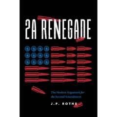 2A Renegade: The Modern Argument for the Second Amendment By Joseph P Rothe