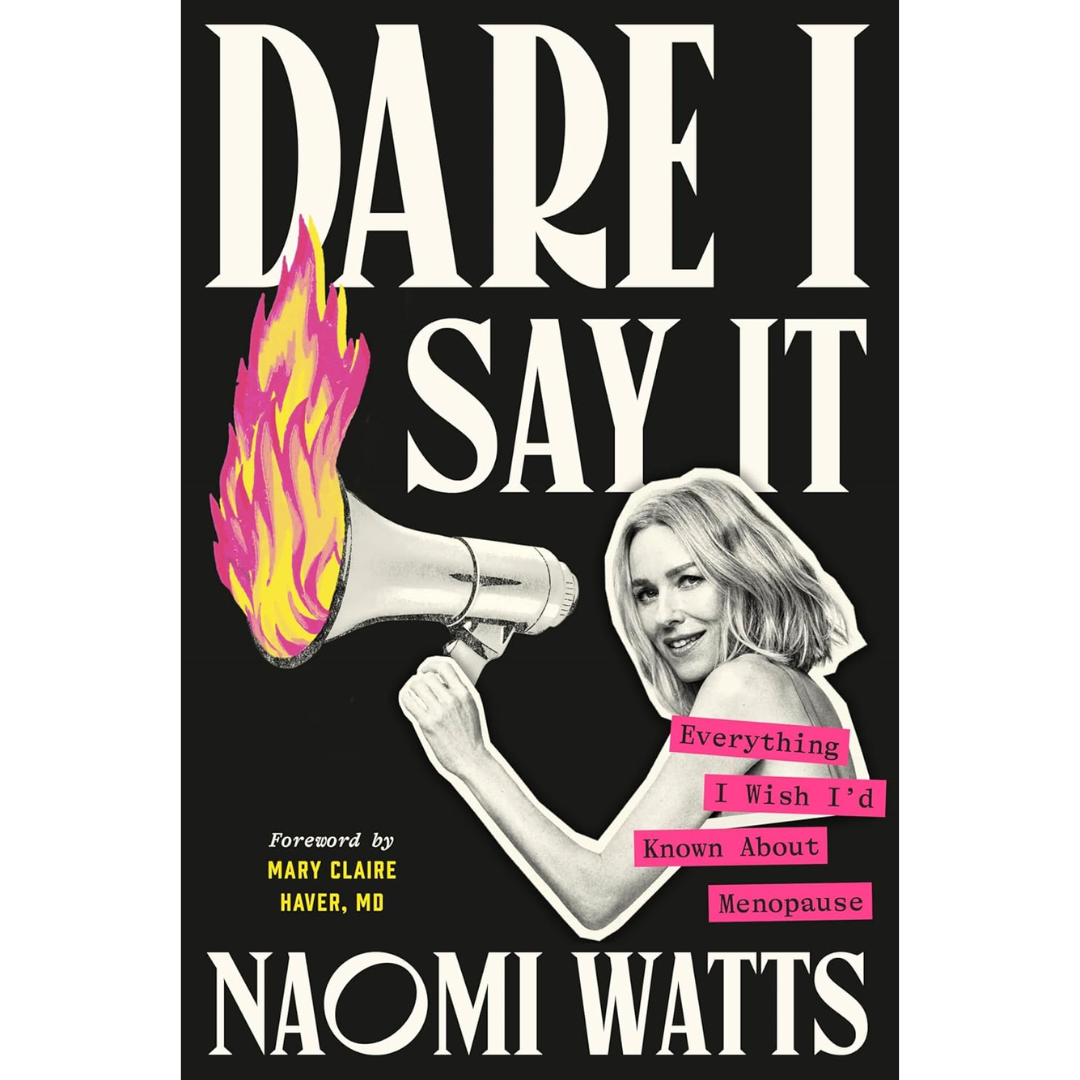 Dare I Say It: Everything I Wish I'd Known About Menopause By Naomi Watts